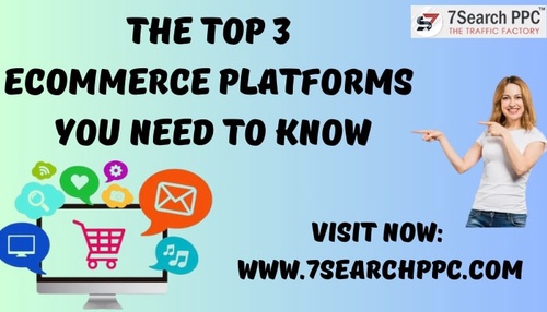 The 3 Top Ecommerce Platforms You Need to Know