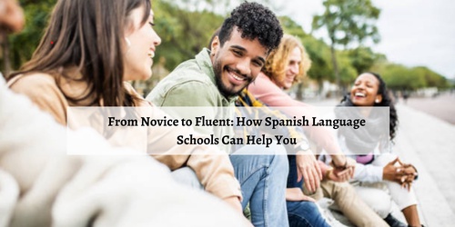 From Novice to Fluent: How Spanish Language Schools Can Help You