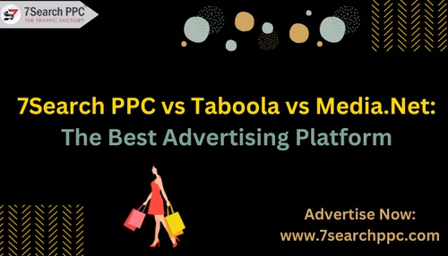 7Search PPC vs Taboola vs Media.net: Best Ecommerce Advertising Platform