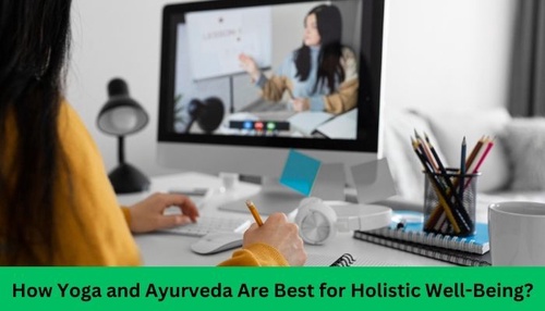 How Yoga and Ayurveda Are Best for Holistic Well-Being?