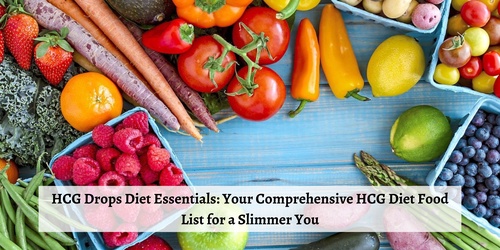 HCG Drops Diet Essentials: Your Comprehensive HCG Diet Food List for a Slimmer You