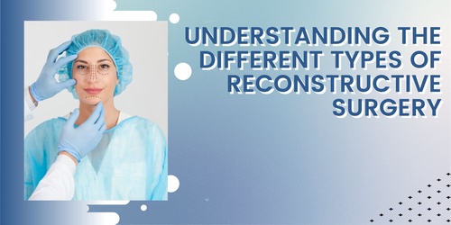 Understanding the Different Types of Reconstructive Surgery