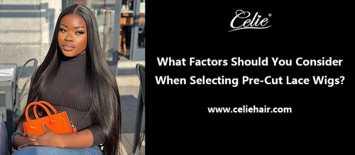 What Factors Should You Consider When Selecting Pre-Cut Lace Wigs?