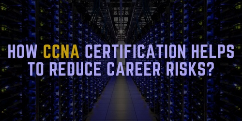 How CCNA Certification Helps to Reduce Career Risks?