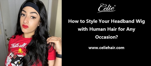 How to Style Your Headband Wig with Human Hair for Any Occasion?