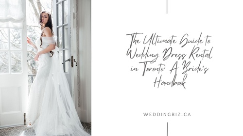 The Ultimate Guide to Wedding Dress Rental in Toronto: A Bride's Handbook