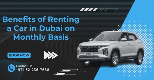 BENEFITS OF RENTING A CAR IN DUBAI ON MONTHLY BASIS
