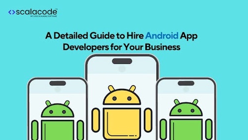 A Detailed Guide to Hire Android App Developers for Your Business