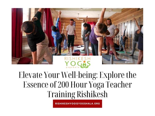 Elevate Your Well-being: Explore the Essence of 200 Hour Yoga Teacher Training Rishikesh