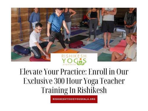 Elevate Your Practice: Enroll in Our Exclusive 300 Hour Yoga Teacher Training In Rishikesh