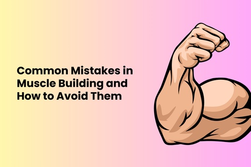 Common Mistakes in Muscle Building and How to Avoid Them