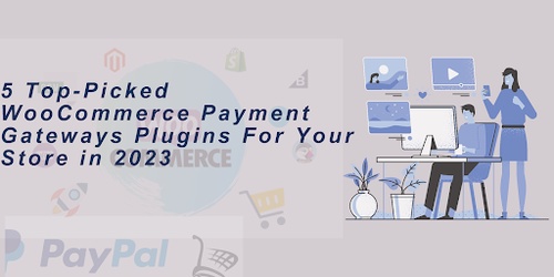 5 Top-Picked WooCommerce Payment Gateways Plugins For Your Store in 2023