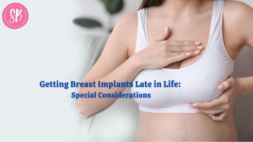 Getting Breast Implants Late in Life: Special Considerations
