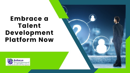 Get Ready for the Future of Work: Embrace a Talent Development Platform Now - BullseyeEngagement