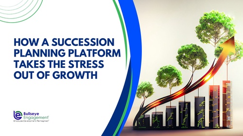 How a Succession Planning Platform Takes the Stress Out of Growth - BullseyeEngagement