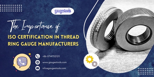 The Importance of ISO Certification in Thread Ring Gauge Manufacturers
