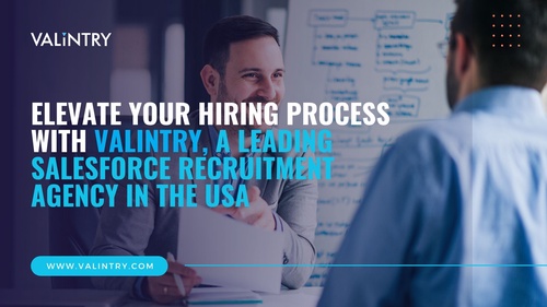 Elevate Your Hiring Process with Valintry A Leading Salesforce Recruitment Agency in the USA