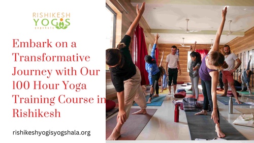 Embark on a Transformative Journey with Our 100 Hour Yoga Training Course in Rishikesh
