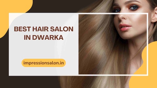 Elevate Your Style at the Best Hair Salon in Dwarka-Impression Salon