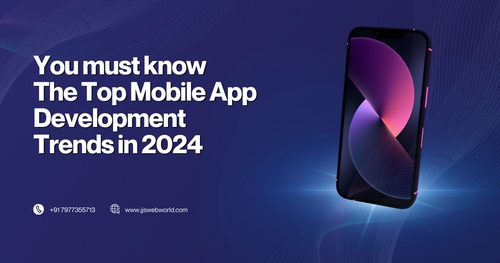 You must know the Top Mobile App Development Trends in 2024