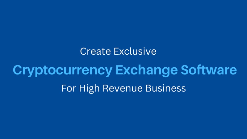 Create Exclusive Cryptocurrency Exchange Software For High Revenue Business